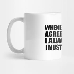 Whenever people agree with me I always feel I must be wrong Mug